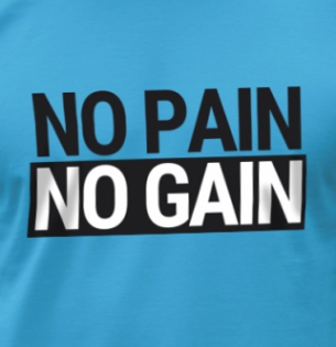 No pain no gain